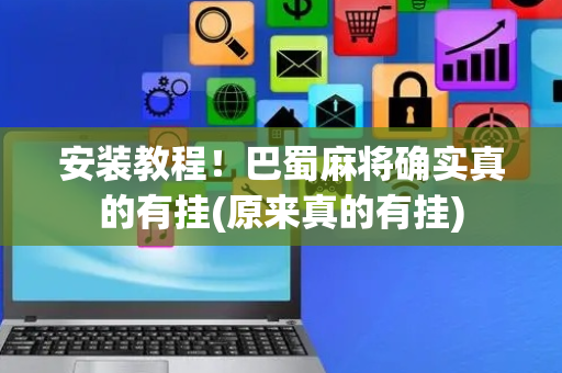 安装教程！巴蜀麻将确实真的有挂(原来真的有挂)