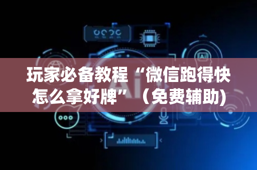 玩家必备教程“微信跑得快怎么拿好牌”（免费辅助)