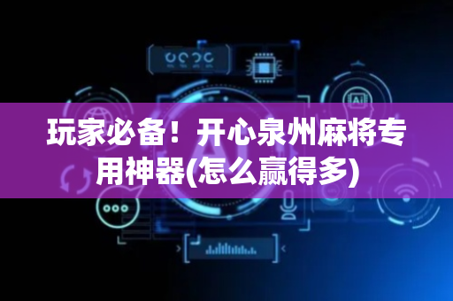 玩家必备！开心泉州麻将专用神器(怎么赢得多)