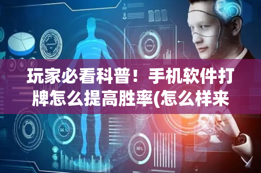 玩家必看科普！手机软件打牌怎么提高胜率(怎么样来好牌)