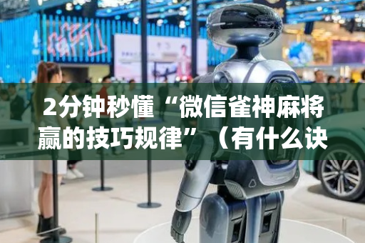 2分钟秒懂“微信雀神麻将赢的技巧规律”（有什么诀窍)