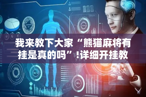我来教下大家“熊猫麻将有挂是真的吗”!详细开挂教程-抖音