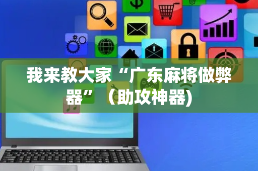 我来教大家“广东麻将做弊器”（助攻神器)
