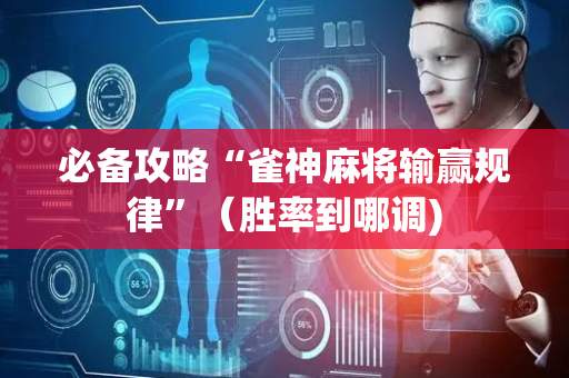 必备攻略“雀神麻将输赢规律”（胜率到哪调)