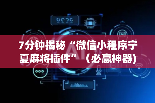 7分钟揭秘“微信小程序宁夏麻将插件”（必赢神器)