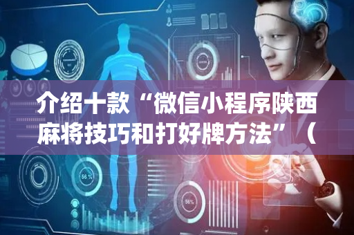 介绍十款“微信小程序陕西麻将技巧和打好牌方法”（开挂辅助器脚本)
