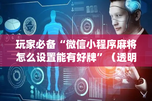 玩家必备“微信小程序麻将怎么设置能有好牌”（透明器教程)