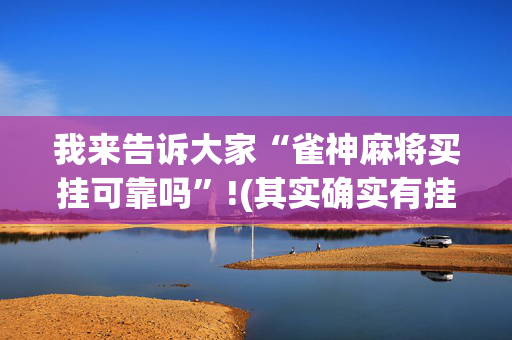 我来告诉大家“雀神麻将买挂可靠吗”!(其实确实有挂)-抖音