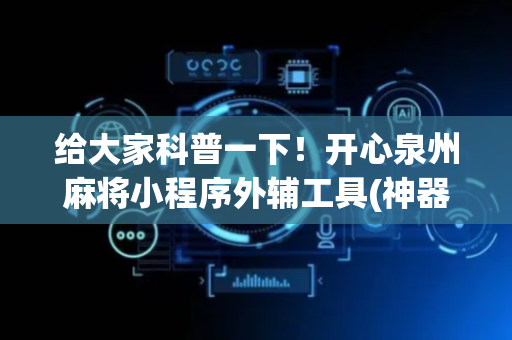 给大家科普一下！开心泉州麻将小程序外辅工具(神器购买好牌规律)