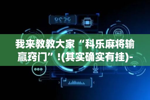 我来教教大家“科乐麻将输赢窍门”!(其实确实有挂)-抖音