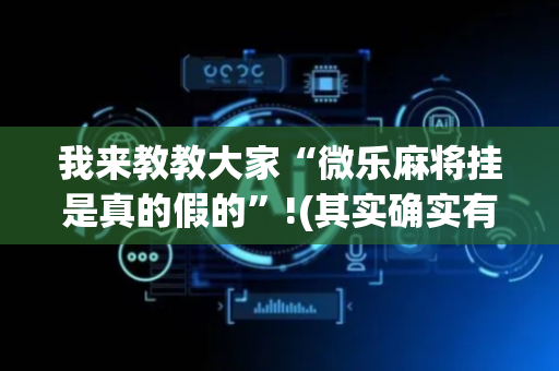 我来教教大家“微乐麻将挂是真的假的”!(其实确实有挂)-抖音