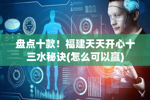 盘点十款！福建天天开心十三水秘诀(怎么可以赢)