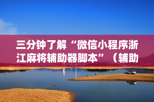 三分钟了解“微信小程序浙江麻将辅助器脚本”（辅助器下载)