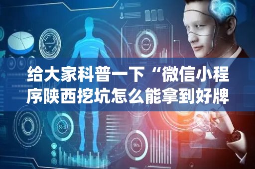 给大家科普一下“微信小程序陕西挖坑怎么能拿到好牌”（外辅工具)