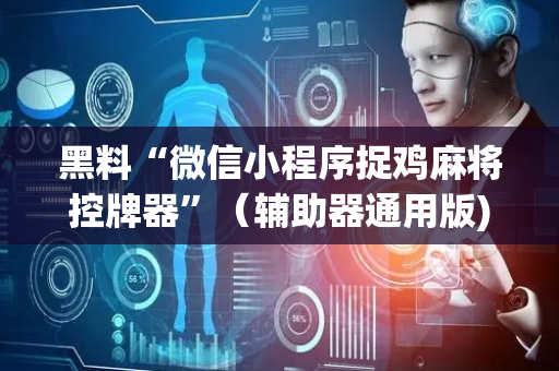 黑料“微信小程序捉鸡麻将控牌器”（辅助器通用版)