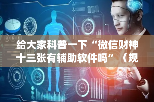 给大家科普一下“微信财神十三张有辅助软件吗”（规律确实有挂)