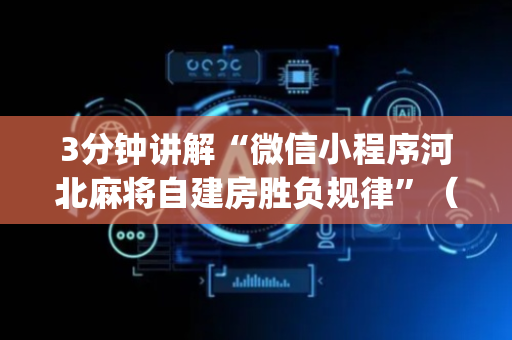 3分钟讲解“微信小程序河北麻将自建房胜负规律”（提高胜率技巧)