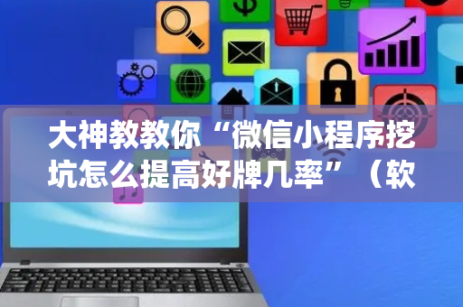 大神教教你“微信小程序挖坑怎么提高好牌几率”（软挂神器)