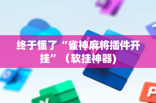 终于懂了“雀神麻将插件开挂”（软挂神器)