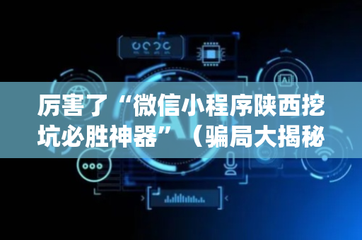 厉害了“微信小程序陕西挖坑必胜神器”（骗局大揭秘)