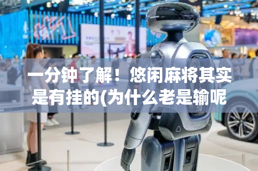 一分钟了解！悠闲麻将其实是有挂的(为什么老是输呢)