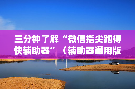 三分钟了解“微信指尖跑得快辅助器”（辅助器通用版)
