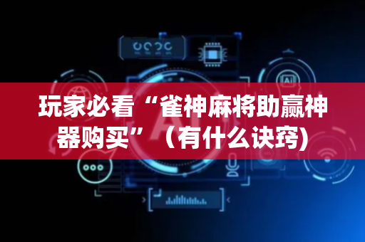 玩家必看“雀神麻将助赢神器购买”（有什么诀窍)