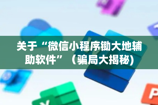 关于“微信小程序锄大地辅助软件”（骗局大揭秘)
