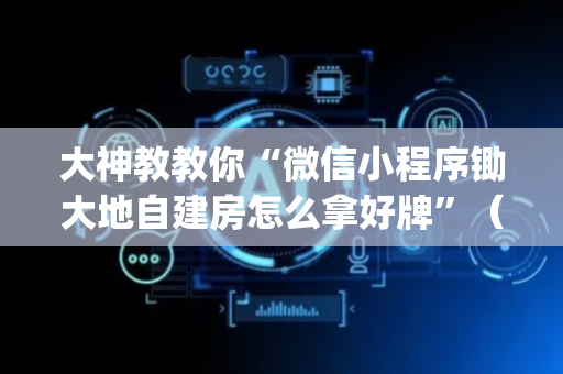 大神教教你“微信小程序锄大地自建房怎么拿好牌”（装挂怎么安装)
