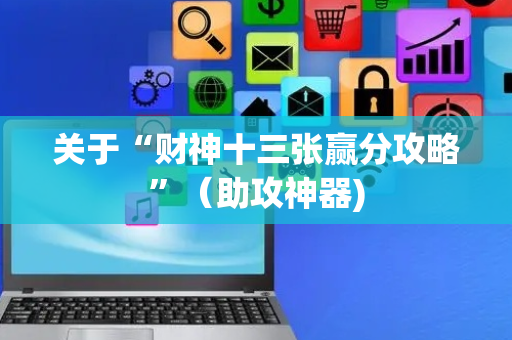 关于“财神十三张赢分攻略”（助攻神器)