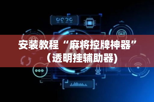 安装教程“麻将控牌神器”（透明挂辅助器)