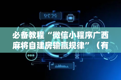 必备教程“微信小程序广西麻将自建房输赢规律”（有什么规律)