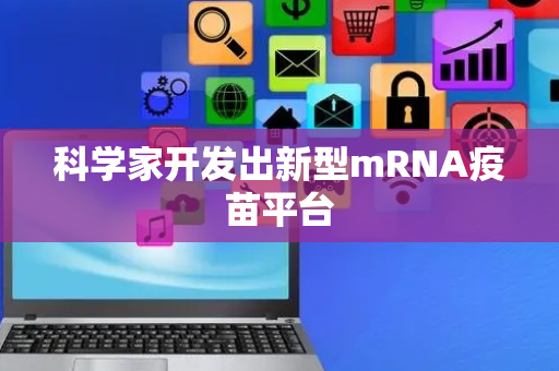 科学家开发出新型mRNA疫苗平台