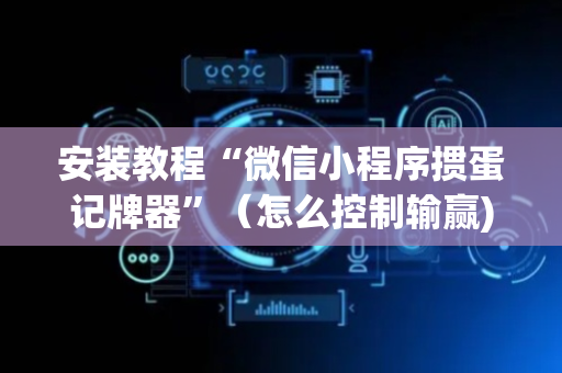 安装教程“微信小程序掼蛋记牌器”（怎么控制输赢)