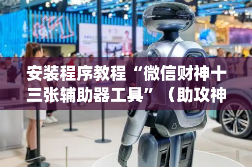 安装程序教程“微信财神十三张辅助器工具”（助攻神器)