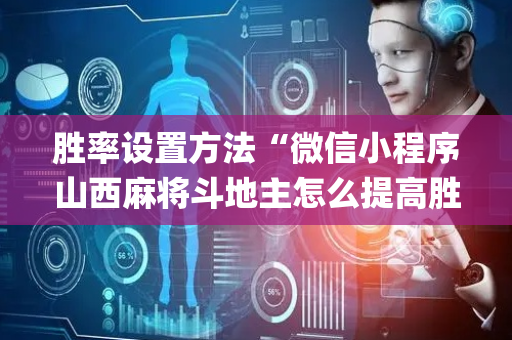 胜率设置方法“微信小程序山西麻将斗地主怎么提高胜率”（如何让系统发好牌)