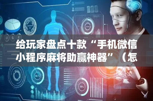 给玩家盘点十款“手机微信小程序麻将助赢神器”（怎么能得到好牌)