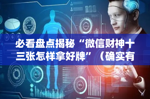 必看盘点揭秘“微信财神十三张怎样拿好牌”（确实有插件吗)