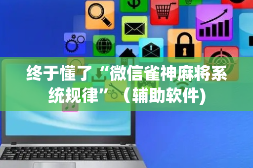 终于懂了“微信雀神麻将系统规律”（辅助软件)