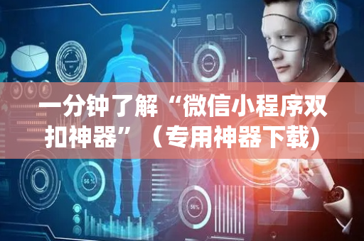 一分钟了解“微信小程序双扣神器”（专用神器下载)
