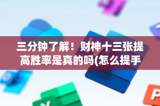 三分钟了解！财神十三张提高胜率是真的吗(怎么提手拿好牌)