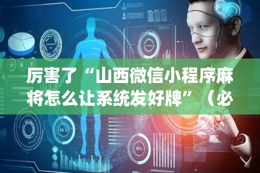 厉害了“山西微信小程序麻将怎么让系统发好牌”（必赢神器免费安装)