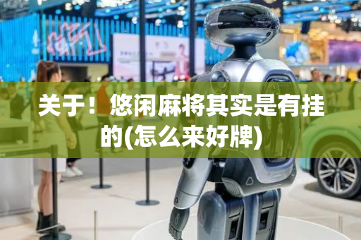 关于！悠闲麻将其实是有挂的(怎么来好牌)