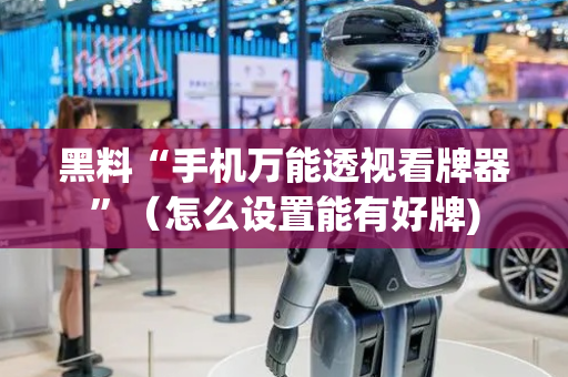 黑料“手机万能透视看牌器”（怎么设置能有好牌)