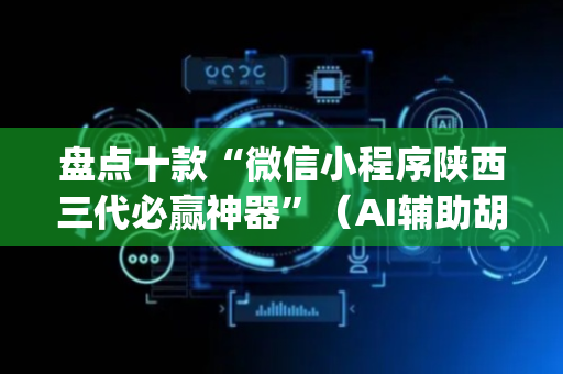 盘点十款“微信小程序陕西三代必赢神器”（AI辅助胡牌规则)
