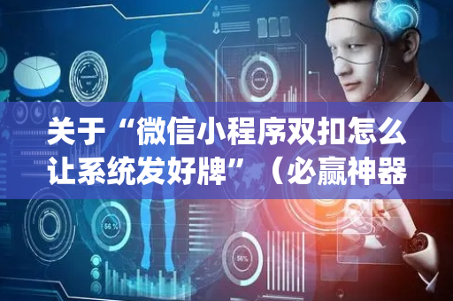关于“微信小程序双扣怎么让系统发好牌”（必赢神器)
