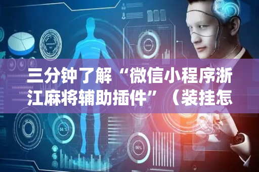 三分钟了解“微信小程序浙江麻将辅助插件”（装挂怎么安装)