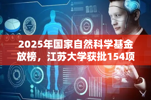 2025年国家自然科学基金放榜，江苏大学获批154项