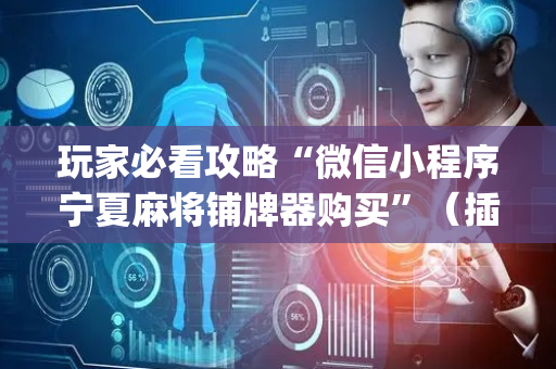 玩家必看攻略“微信小程序宁夏麻将铺牌器购买”（插件开挂免费AI)