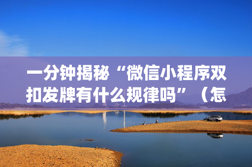 一分钟揭秘“微信小程序双扣发牌有什么规律吗”（怎么让系统给自己好牌)